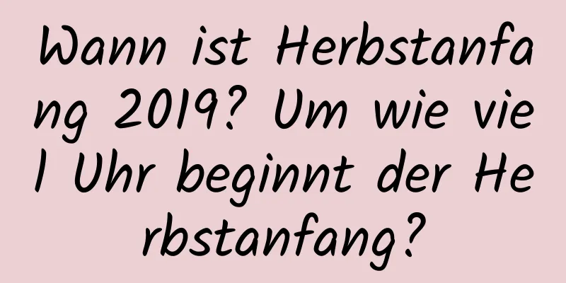 Wann ist Herbstanfang 2019? Um wie viel Uhr beginnt der Herbstanfang?