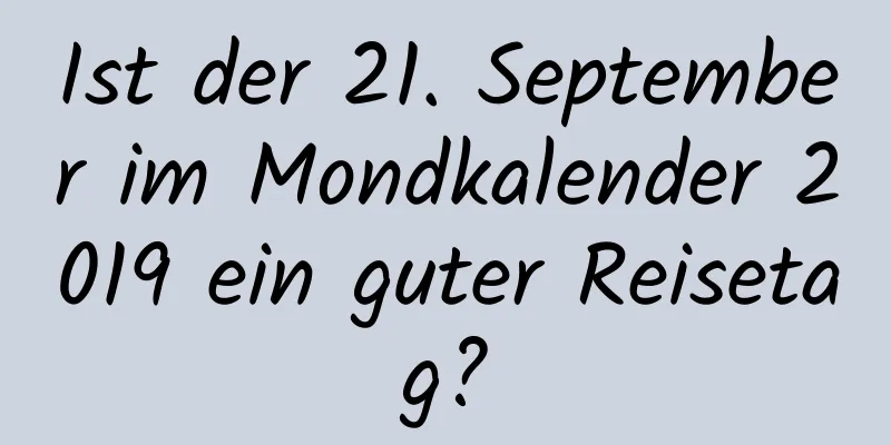 Ist der 21. September im Mondkalender 2019 ein guter Reisetag?