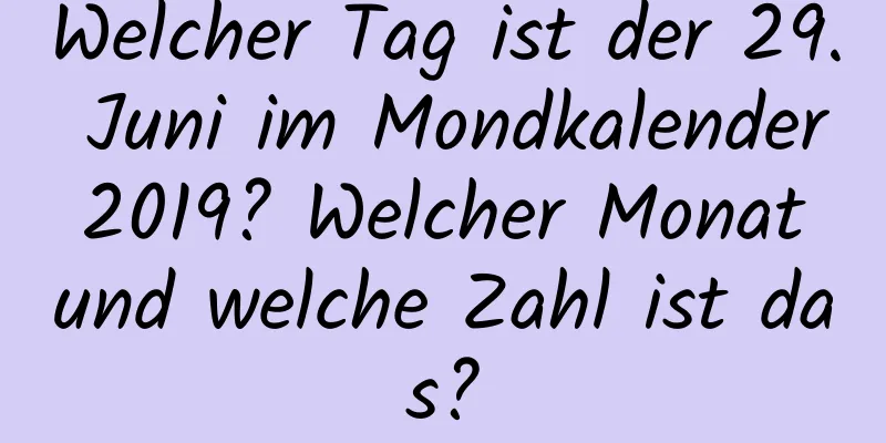 Welcher Tag ist der 29. Juni im Mondkalender 2019? Welcher Monat und welche Zahl ist das?