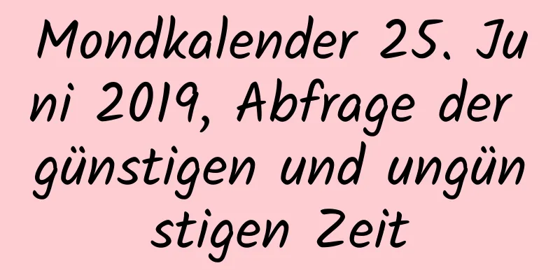 Mondkalender 25. Juni 2019, Abfrage der günstigen und ungünstigen Zeit