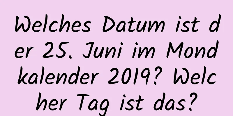 Welches Datum ist der 25. Juni im Mondkalender 2019? Welcher Tag ist das?