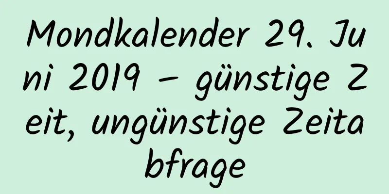 Mondkalender 29. Juni 2019 – günstige Zeit, ungünstige Zeitabfrage