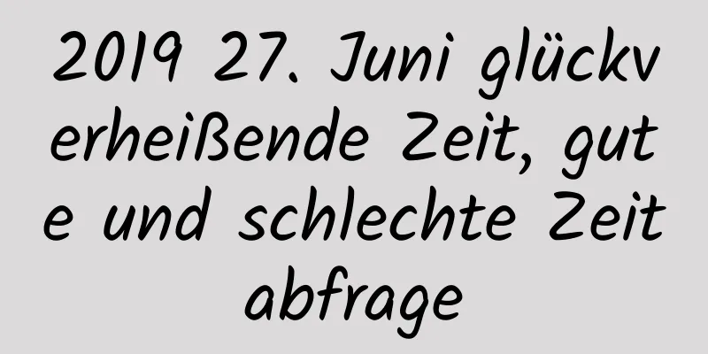 2019 27. Juni glückverheißende Zeit, gute und schlechte Zeitabfrage