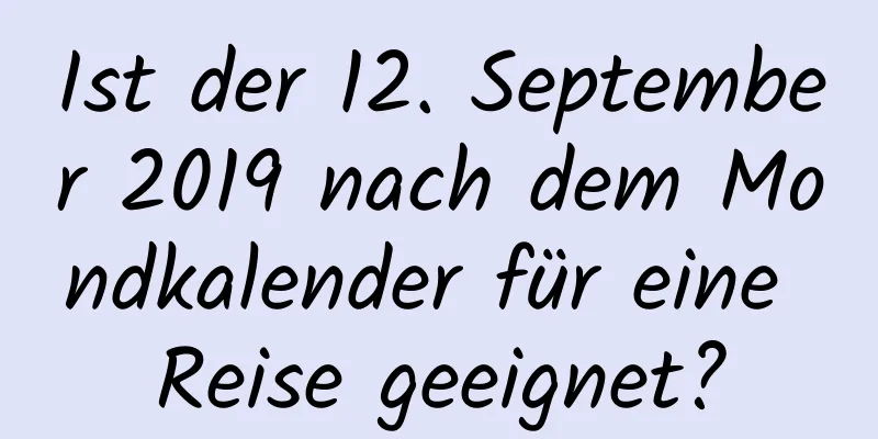 Ist der 12. September 2019 nach dem Mondkalender für eine Reise geeignet?