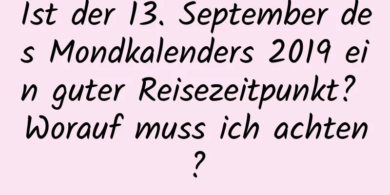 Ist der 13. September des Mondkalenders 2019 ein guter Reisezeitpunkt? Worauf muss ich achten?