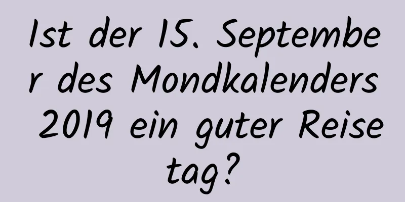 Ist der 15. September des Mondkalenders 2019 ein guter Reisetag?