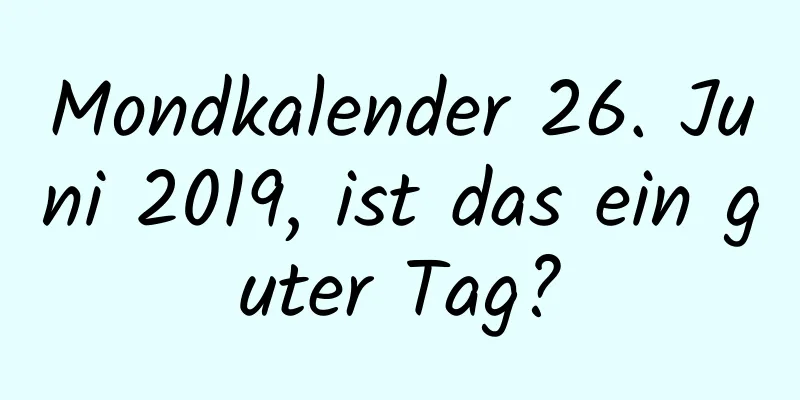 Mondkalender 26. Juni 2019, ist das ein guter Tag?