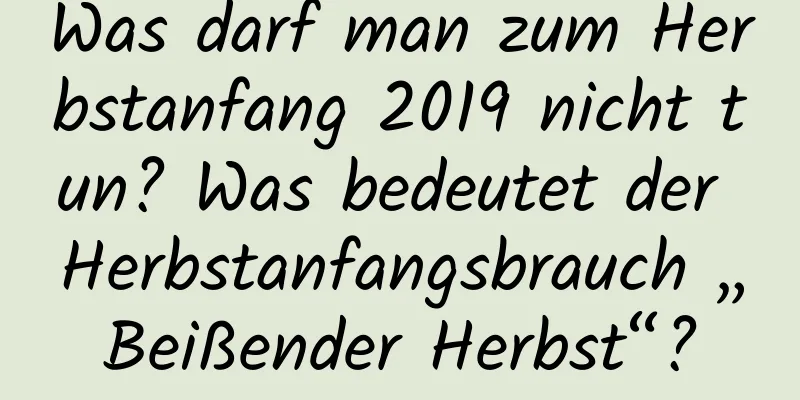 Was darf man zum Herbstanfang 2019 nicht tun? Was bedeutet der Herbstanfangsbrauch „Beißender Herbst“?