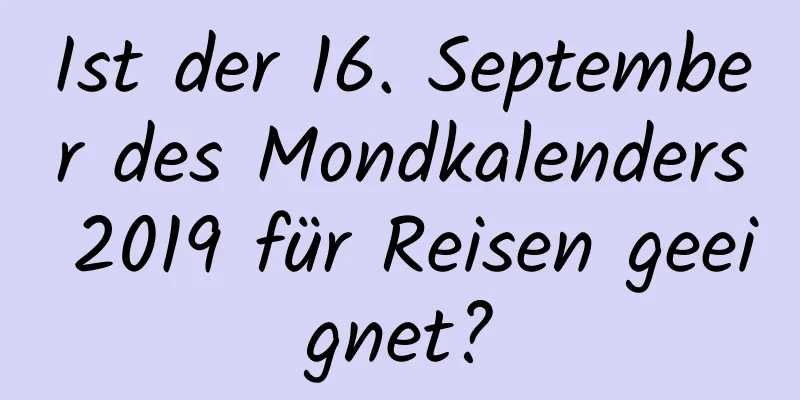 Ist der 16. September des Mondkalenders 2019 für Reisen geeignet?