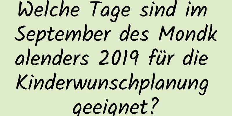 Welche Tage sind im September des Mondkalenders 2019 für die Kinderwunschplanung geeignet?