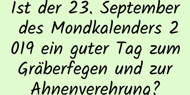 Ist der 23. September des Mondkalenders 2019 ein guter Tag zum Gräberfegen und zur Ahnenverehrung?