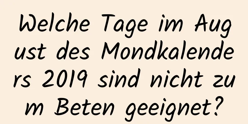 Welche Tage im August des Mondkalenders 2019 sind nicht zum Beten geeignet?