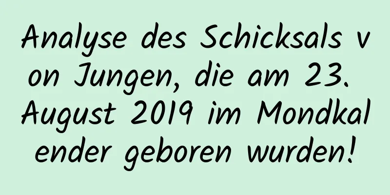 Analyse des Schicksals von Jungen, die am 23. August 2019 im Mondkalender geboren wurden!