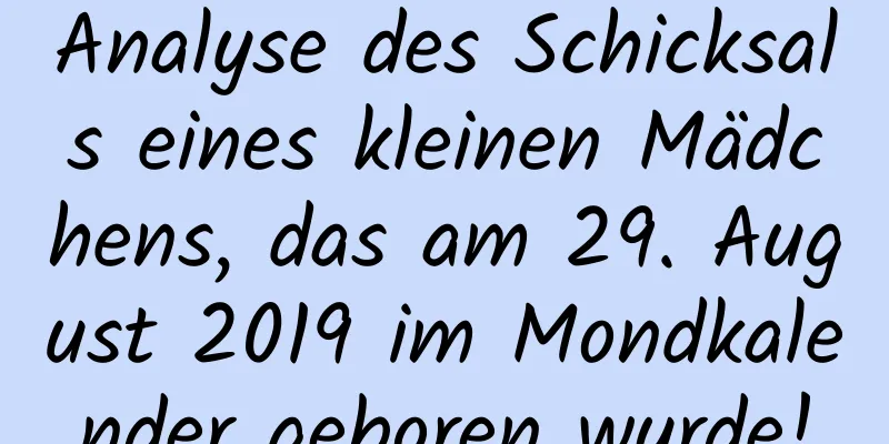 Analyse des Schicksals eines kleinen Mädchens, das am 29. August 2019 im Mondkalender geboren wurde!