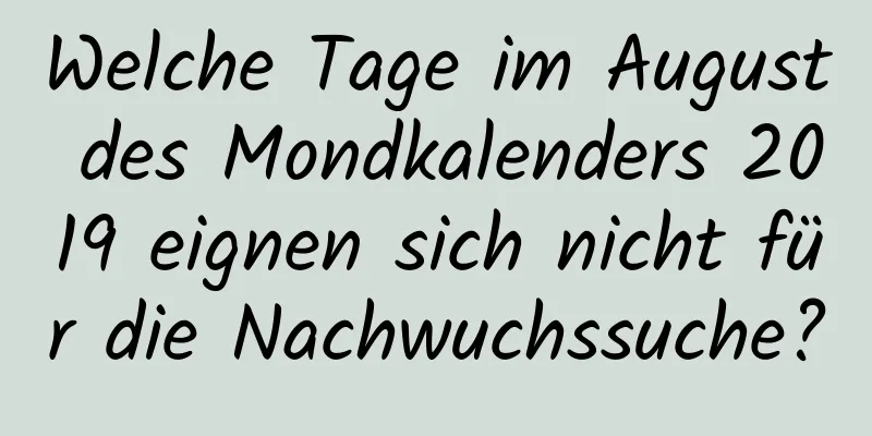 Welche Tage im August des Mondkalenders 2019 eignen sich nicht für die Nachwuchssuche?