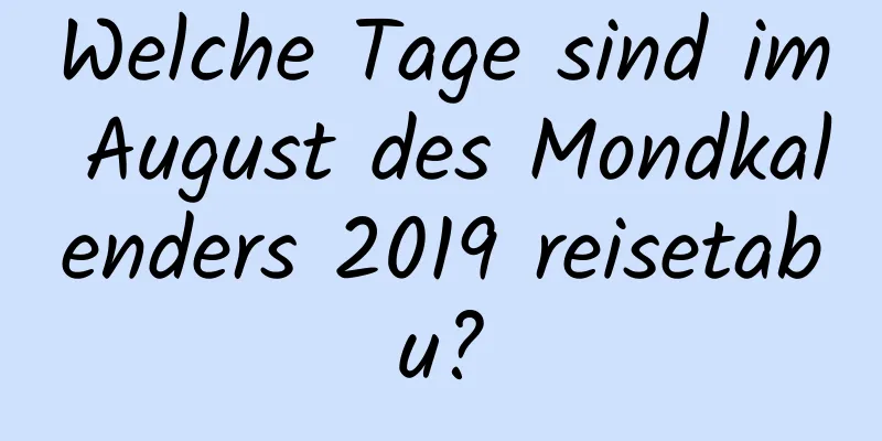 Welche Tage sind im August des Mondkalenders 2019 reisetabu?