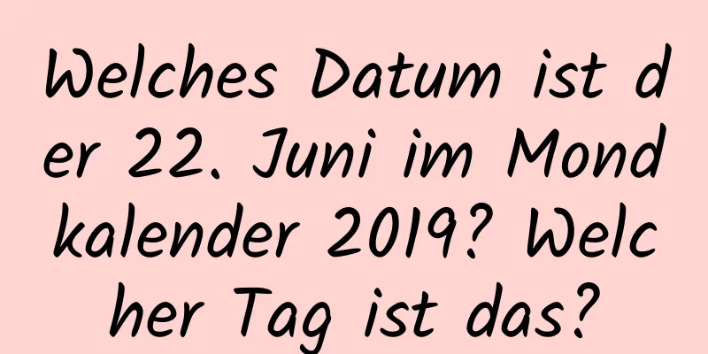 Welches Datum ist der 22. Juni im Mondkalender 2019? Welcher Tag ist das?