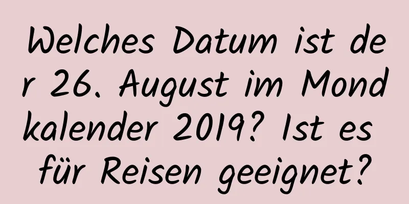 Welches Datum ist der 26. August im Mondkalender 2019? Ist es für Reisen geeignet?