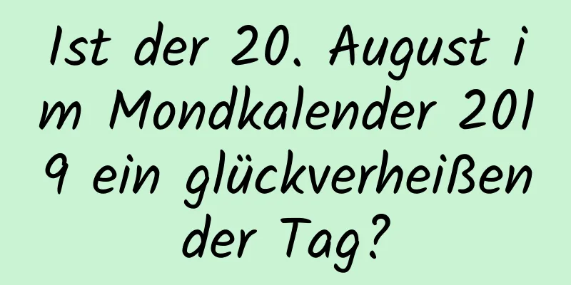 Ist der 20. August im Mondkalender 2019 ein glückverheißender Tag?