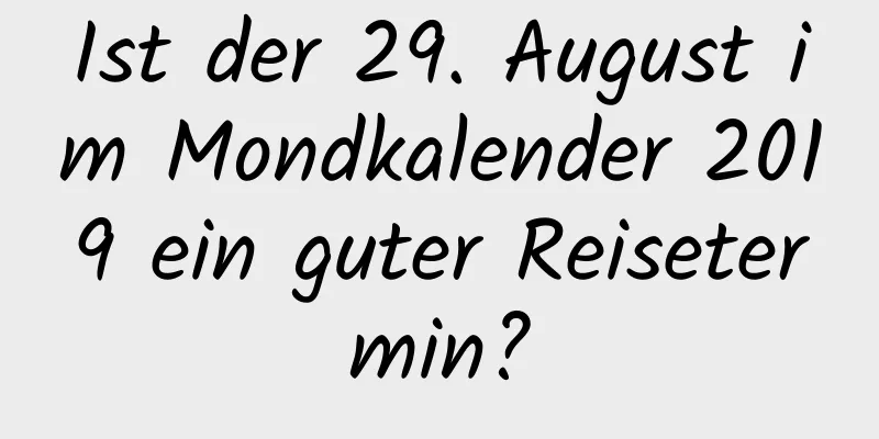 Ist der 29. August im Mondkalender 2019 ein guter Reisetermin?