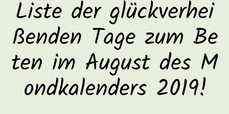 Liste der glückverheißenden Tage zum Beten im August des Mondkalenders 2019!