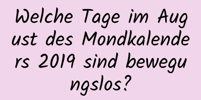 Welche Tage im August des Mondkalenders 2019 sind bewegungslos?