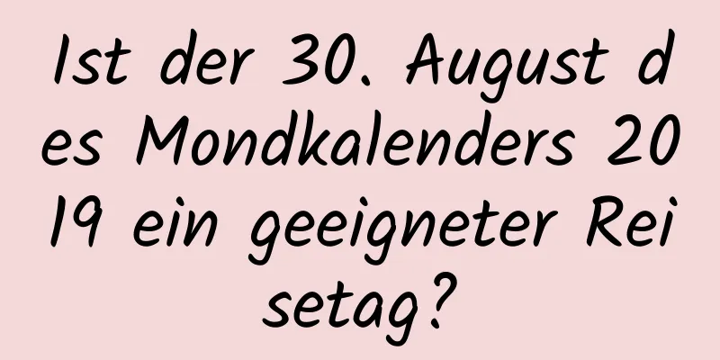 Ist der 30. August des Mondkalenders 2019 ein geeigneter Reisetag?