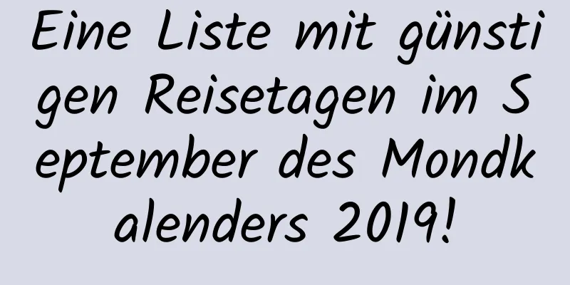 Eine Liste mit günstigen Reisetagen im September des Mondkalenders 2019!