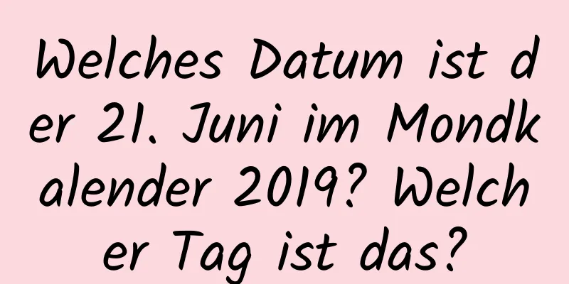 Welches Datum ist der 21. Juni im Mondkalender 2019? Welcher Tag ist das?