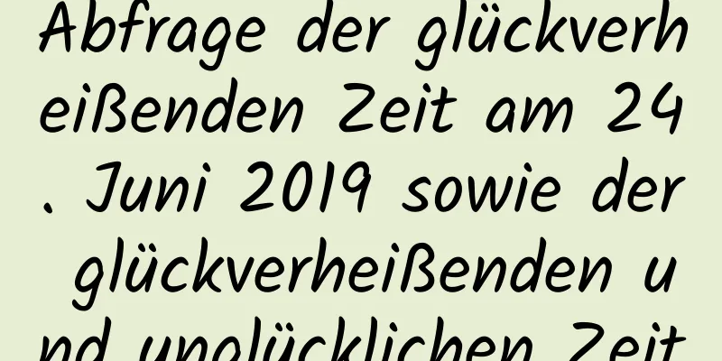 Abfrage der glückverheißenden Zeit am 24. Juni 2019 sowie der glückverheißenden und unglücklichen Zeit