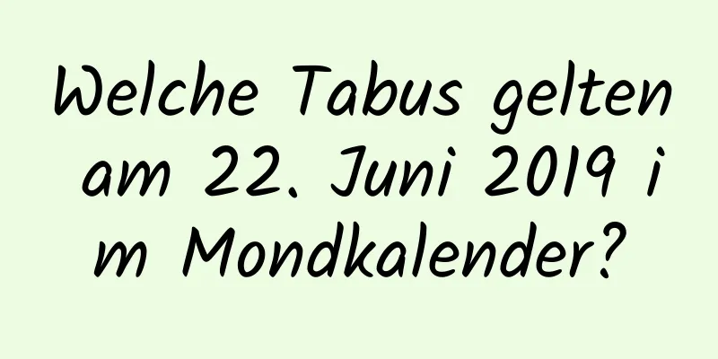 Welche Tabus gelten am 22. Juni 2019 im Mondkalender?