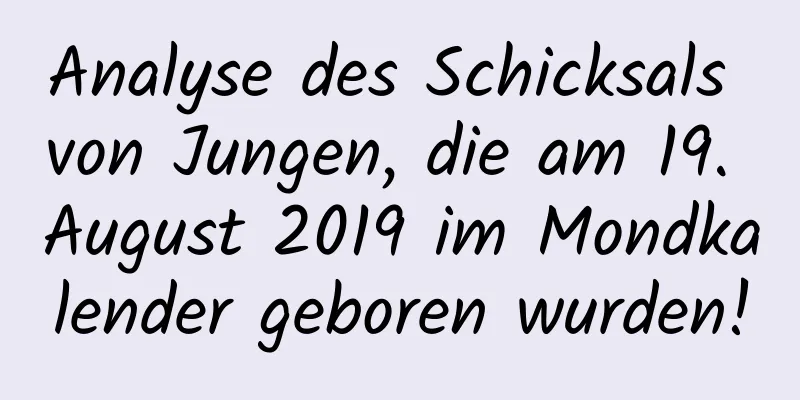 Analyse des Schicksals von Jungen, die am 19. August 2019 im Mondkalender geboren wurden!