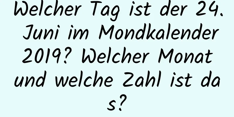 Welcher Tag ist der 24. Juni im Mondkalender 2019? Welcher Monat und welche Zahl ist das?