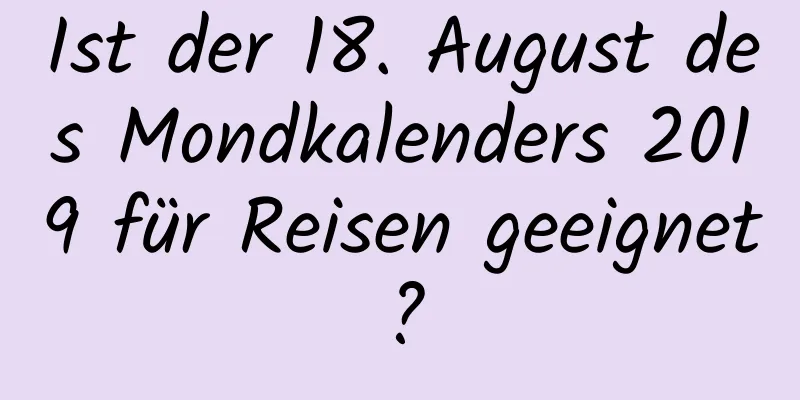 Ist der 18. August des Mondkalenders 2019 für Reisen geeignet?