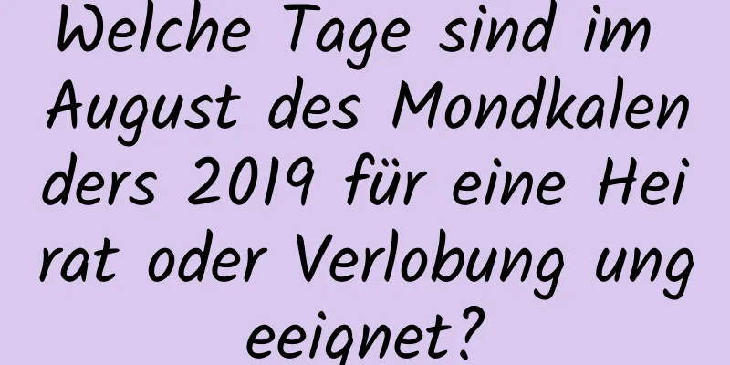 Welche Tage sind im August des Mondkalenders 2019 für eine Heirat oder Verlobung ungeeignet?