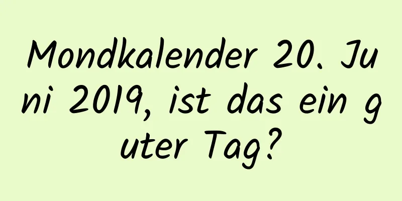 Mondkalender 20. Juni 2019, ist das ein guter Tag?