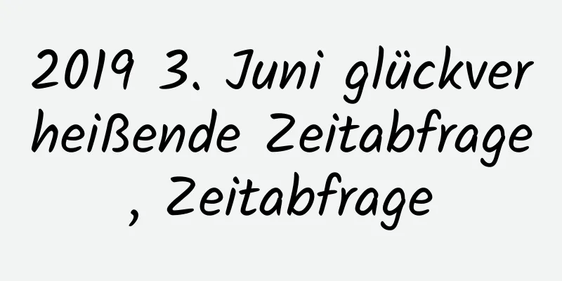 2019 3. Juni glückverheißende Zeitabfrage, Zeitabfrage