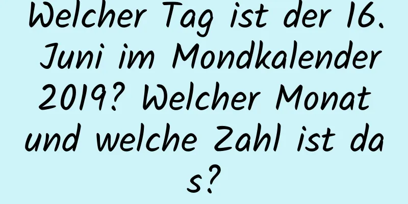 Welcher Tag ist der 16. Juni im Mondkalender 2019? Welcher Monat und welche Zahl ist das?