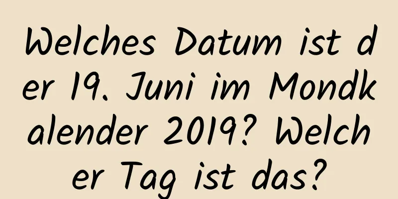 Welches Datum ist der 19. Juni im Mondkalender 2019? Welcher Tag ist das?