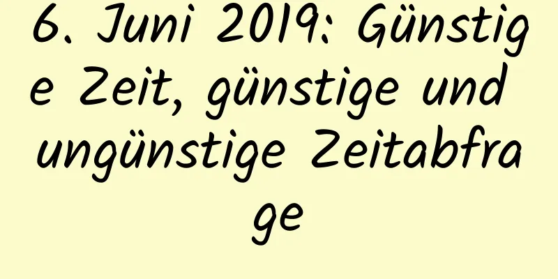 6. Juni 2019: Günstige Zeit, günstige und ungünstige Zeitabfrage