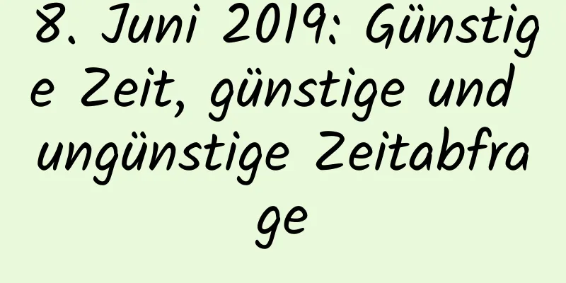 8. Juni 2019: Günstige Zeit, günstige und ungünstige Zeitabfrage