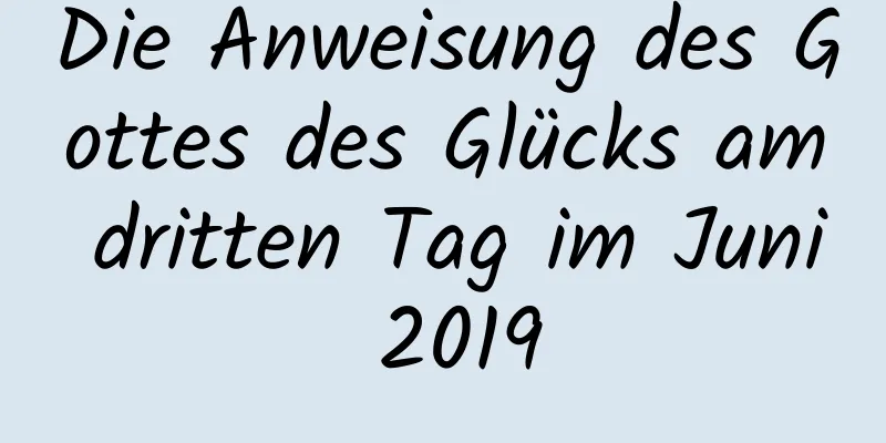 Die Anweisung des Gottes des Glücks am dritten Tag im Juni 2019