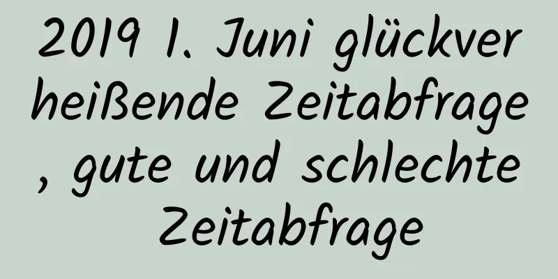 2019 1. Juni glückverheißende Zeitabfrage, gute und schlechte Zeitabfrage