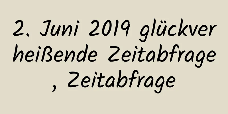 2. Juni 2019 glückverheißende Zeitabfrage, Zeitabfrage