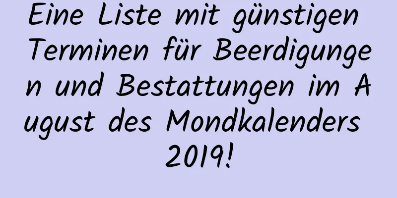 Eine Liste mit günstigen Terminen für Beerdigungen und Bestattungen im August des Mondkalenders 2019!