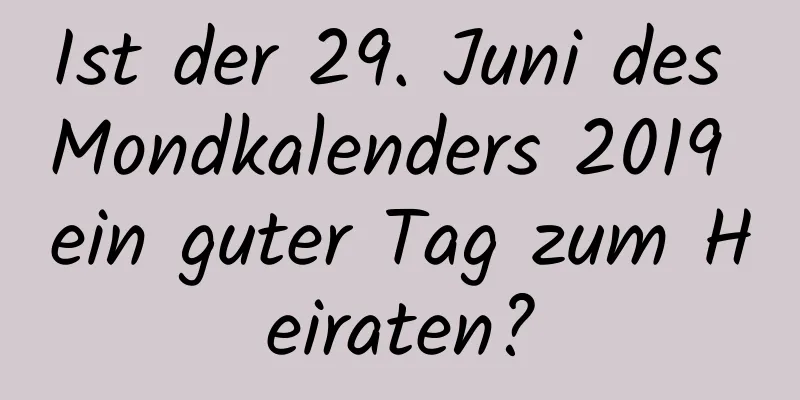 Ist der 29. Juni des Mondkalenders 2019 ein guter Tag zum Heiraten?