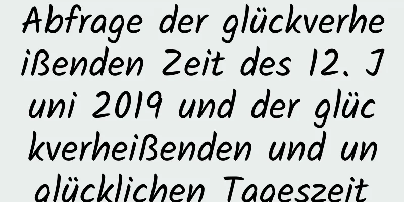 Abfrage der glückverheißenden Zeit des 12. Juni 2019 und der glückverheißenden und unglücklichen Tageszeit