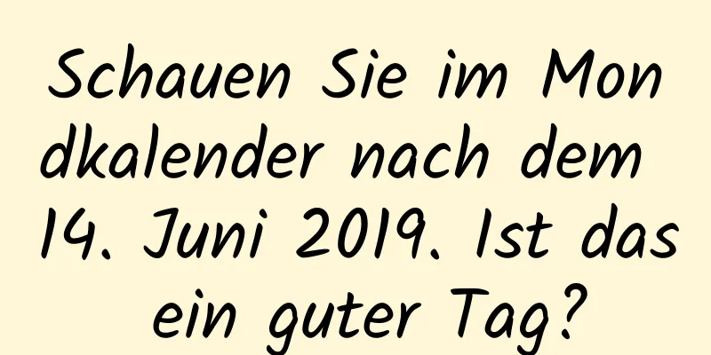 Schauen Sie im Mondkalender nach dem 14. Juni 2019. Ist das ein guter Tag?