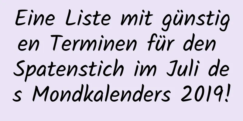 Eine Liste mit günstigen Terminen für den Spatenstich im Juli des Mondkalenders 2019!