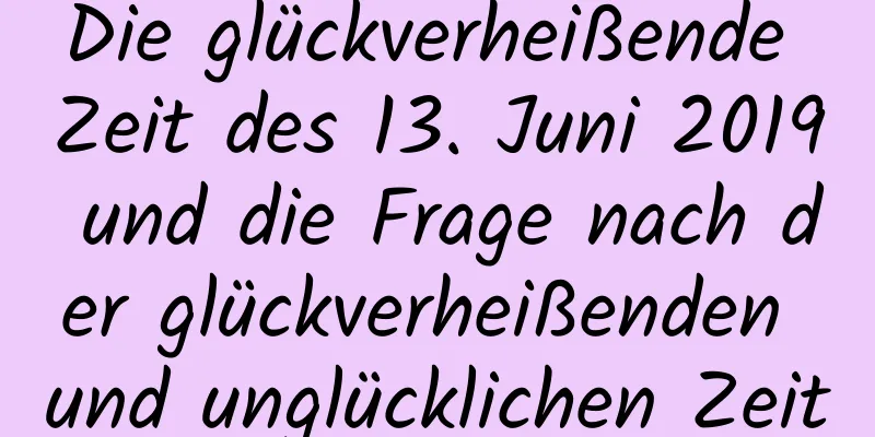 Die glückverheißende Zeit des 13. Juni 2019 und die Frage nach der glückverheißenden und unglücklichen Zeit